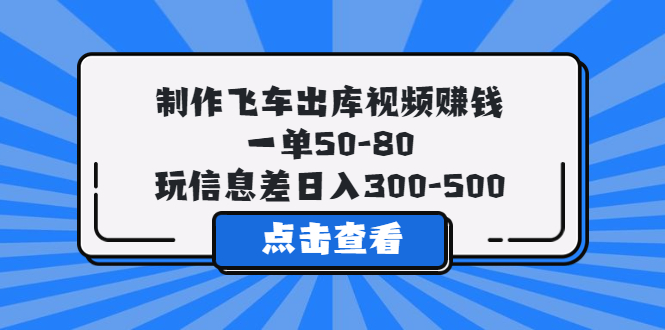 （5792期）制作飞车出库视频赚钱，一单50-80，玩信息差日入300-500-恒创联盟资源网