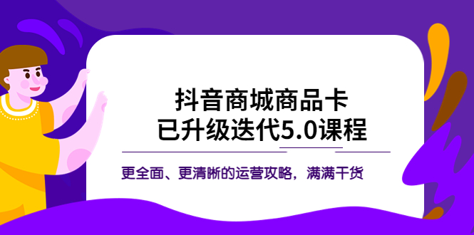 （5806期）抖音商城商品卡·已升级迭代5.0课程：更全面、更清晰的运营攻略，满满干货-恒创联盟资源网