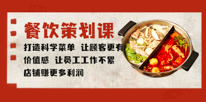 (5841期)餐饮策划课 打造科学菜单 让顾客更有价值感 让员工工作不累 店铺赚更多利润-恒创联盟资源网