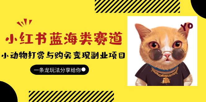 （5867期）小红书蓝海类赛道：小动物打赏与购买变现副业项目，一条龙玩法分享给你！-恒创联盟资源网
