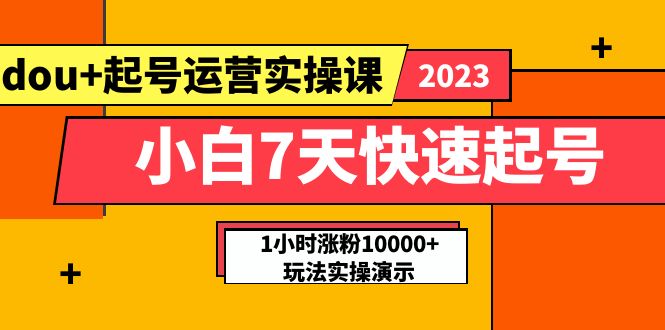 (5878期)小白7天快速起号:dou+起号运营实操课,实战1小时涨粉10000+玩法演示-恒创联盟资源网