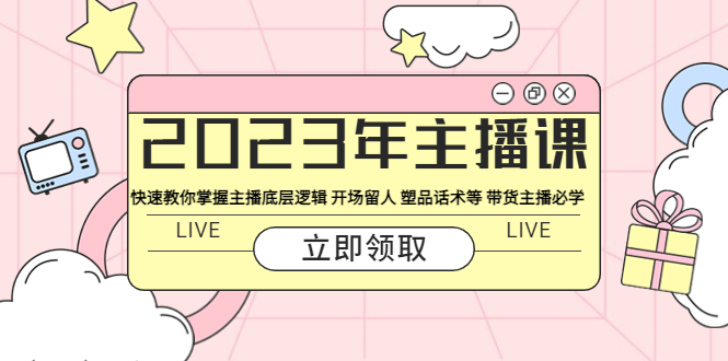 （5887期）2023年主播课 快速教你掌握主播底层逻辑 开场留人 塑品话术等 带货主播必学-恒创联盟资源网