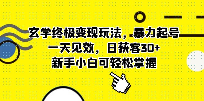 (5970期)玄学终极变现玩法,暴力起号,一天见效,日获客30+,新手小白可轻松掌握-恒创联盟资源网