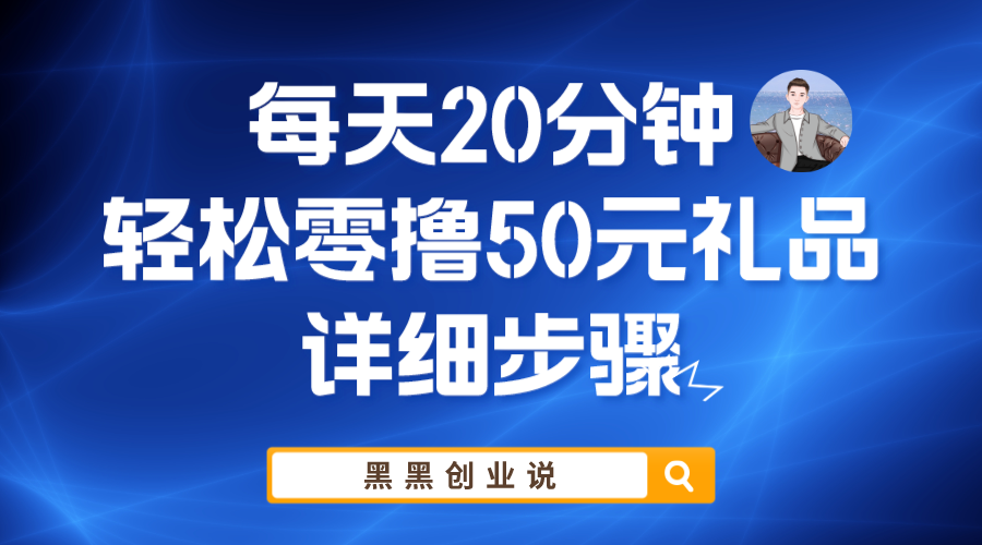 （5996期）每天20分钟，轻松零撸50元礼品实战教程-恒创联盟资源网