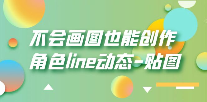 （6143期）不会画图也能创作角色line动态-贴图【画质高清】-恒创联盟资源网