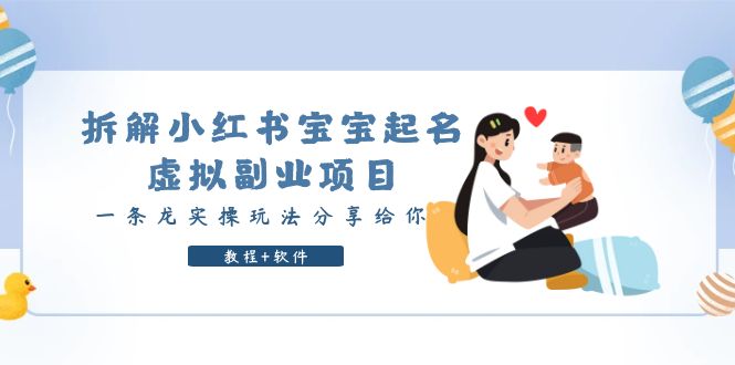 （6157期）拆解小红书宝宝起名虚拟副业项目，一条龙实操玩法分享给你（教程+软件）-恒创联盟资源网