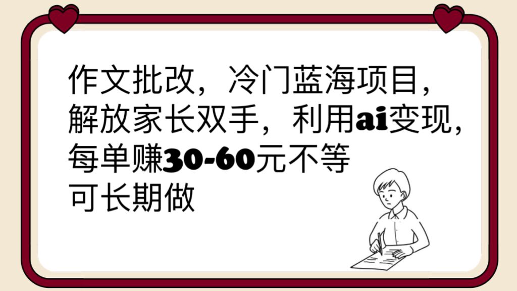 （6283期）作文批改，冷门蓝海项目，解放家长双手，利用ai变现，每单赚30-60元不等-恒创联盟资源网