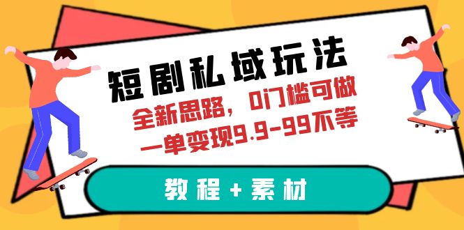 （6464期）短剧私域玩法，全新思路，0门槛可做，一单变现9.9-99不等（教程+素材）-恒创联盟资源网
