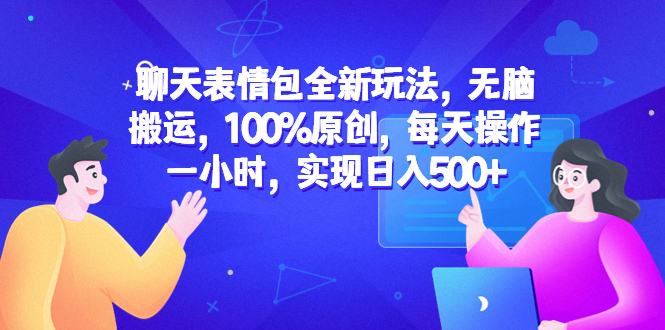 (6480期)聊天表情包全新玩法,无脑搬运,100%原创,每天操作一小时,实现日入500+-恒创联盟资源网