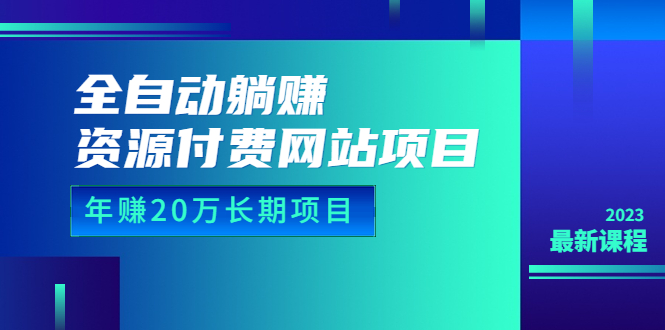 (6483期)全自动躺赚资源付费网站项目:年赚20万长期项目(详细教程+源码)23年更新-恒创联盟资源网