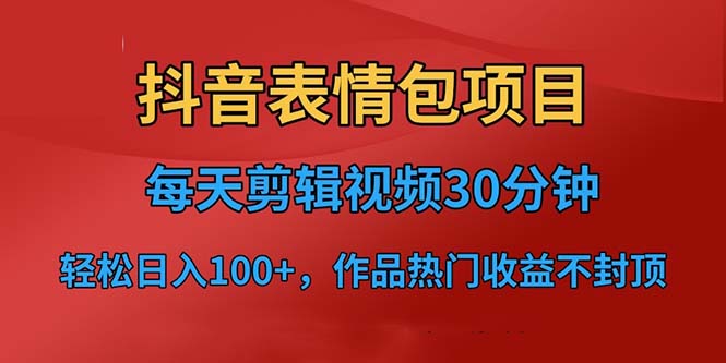 (6533期)抖音表情包项目,每天剪辑表情包上传短视频平台,日入3位数+已实操跑通-恒创联盟资源网