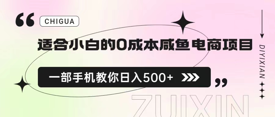 (6652期)适合小白的0成本咸鱼电商项目,一部手机,教你如何日入500+的保姆级教程-恒创联盟资源网