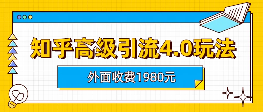 （6682期）知乎高级引流4.0玩法(外面收费1980)-恒创联盟资源网