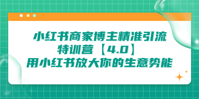 （6796期）小红书商家 博主精准引流特训营【4.0】用小红书放大你的生意势能-恒创联盟资源网