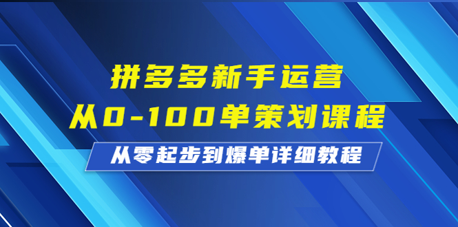 (6920期)拼多多新手运营从0-100单策划课程,从零起步到爆单详细教程-恒创联盟资源网