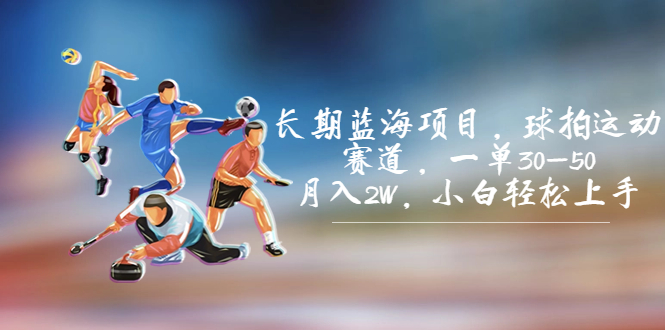 （7058期）长期蓝海项目，球拍运动赛道，一单30-50，月入2W，小白轻松上手。-恒创联盟资源网