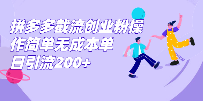 （7059期）拼多多截流创业粉操作简单无成本单日引流200+-恒创联盟资源网