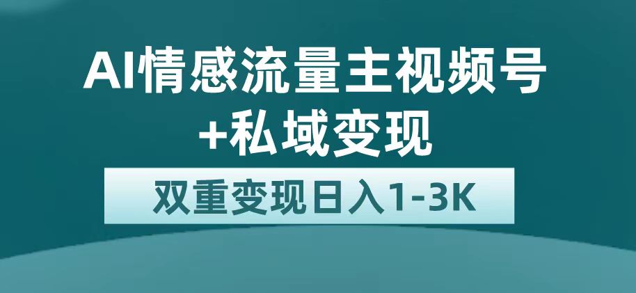 （7298期）最新AI情感流量主掘金+私域变现，日入1K，平台巨大流量扶持-恒创联盟资源网