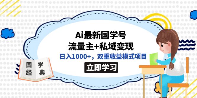 （7299期）全网首发Ai最新国学号流量主+私域变现，日入1000+，双重收益模式项目-恒创联盟资源网