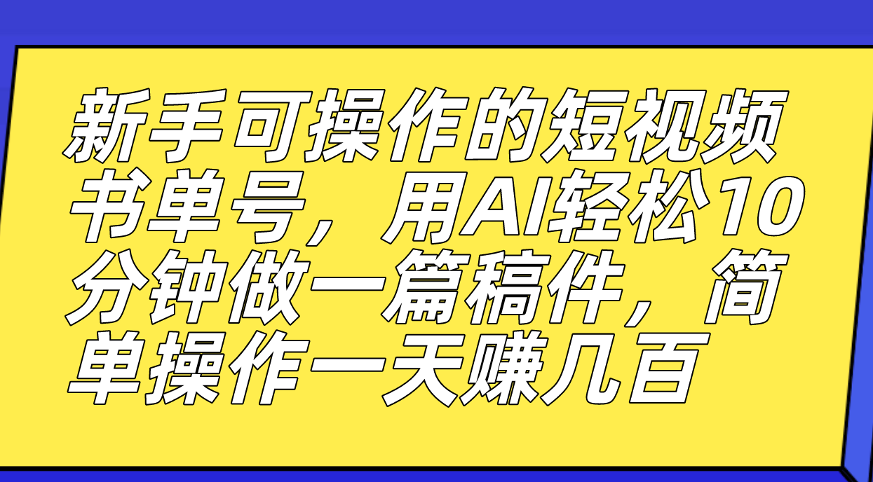（7304期）新手可操作的短视频书单号，用AI轻松10分钟做一篇稿件，一天轻松赚几百-恒创联盟资源网