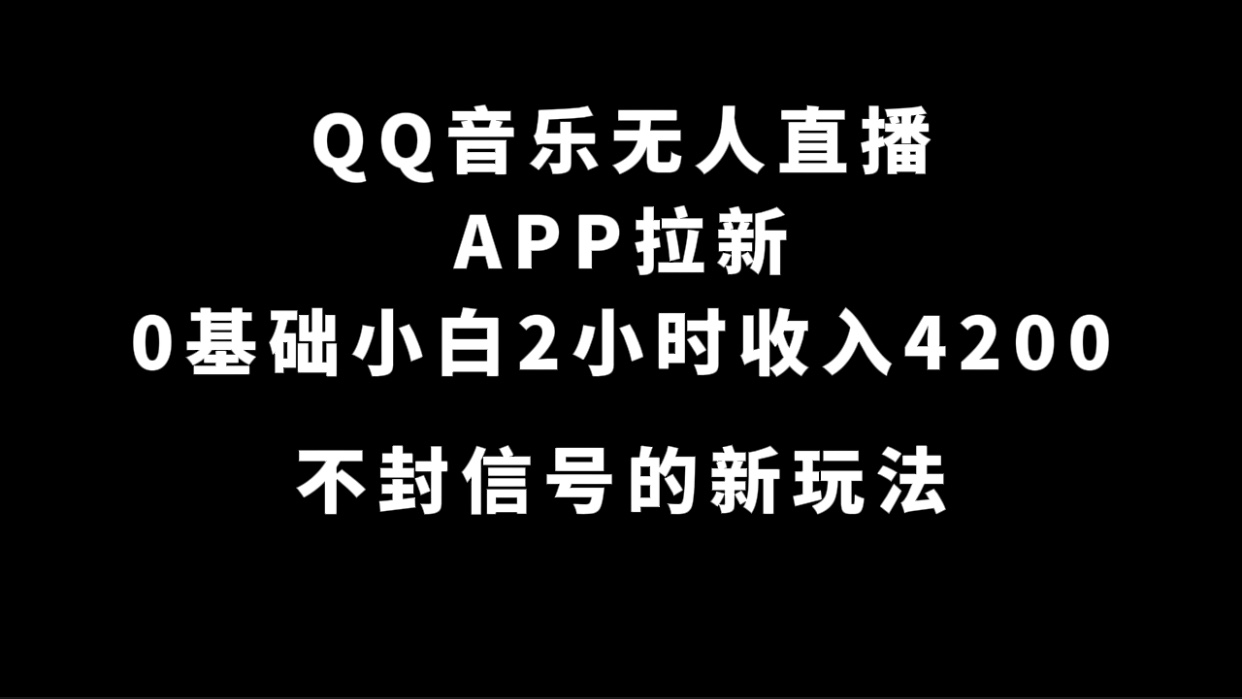 （7378期）QQ音乐无人直播APP拉新，0基础小白2小时收入4200 不封号新玩法(附500G素材)-恒创联盟资源网