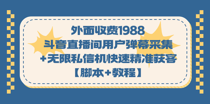 (7402期)外面收费1988斗音直播间用户弹幕采集+无限私信机快速精准获客【脚本+教程】-恒创联盟资源网