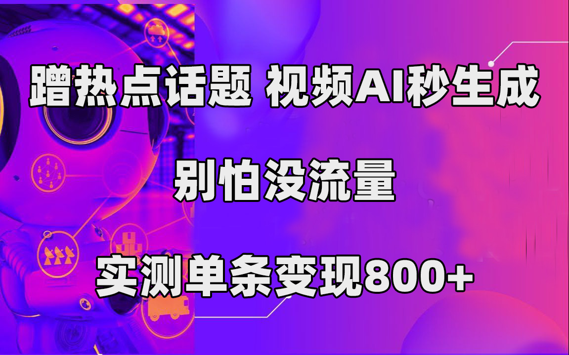 （7440期）蹭热点话题，视频AI秒生成，别怕没流量，实测单条变现800+-恒创联盟资源网