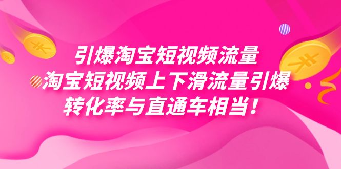（7516期）引爆淘宝短视频流量，淘宝短视频上下滑流量引爆，每天免费获取大几万高转化-恒创联盟资源网