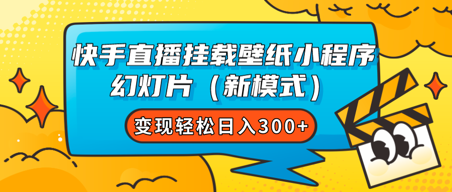 (7525期)快手直播挂载壁纸小程序 幻灯片(新模式)变现轻松日入300+-恒创联盟资源网