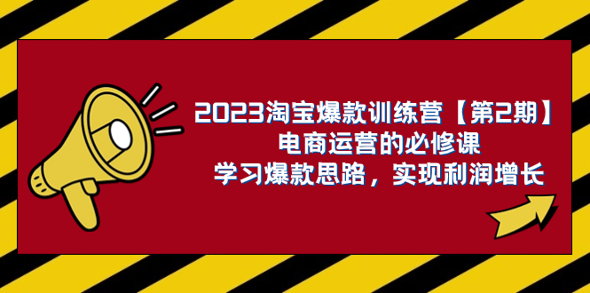 （7756期）2023淘宝爆款训练营【第2期】电商运营的必修课，学习爆款思路 实现利润增长-恒创联盟资源网