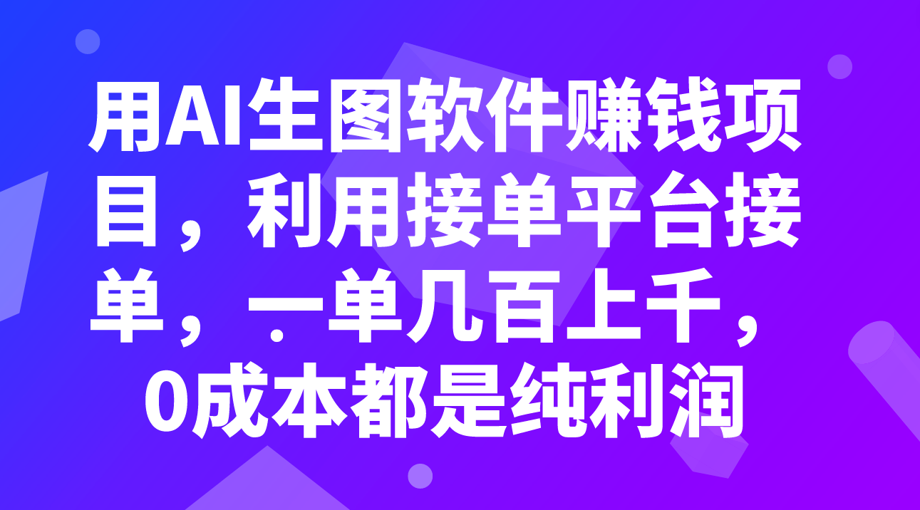 （7813期）用AI生图软件赚钱项目，利用接单平台接单，一单几百上千，0成本都是纯利润-恒创联盟资源网
