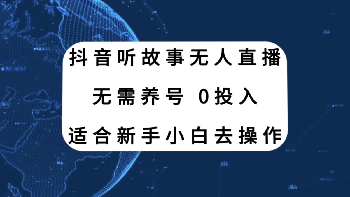 （7894期）抖音听故事无人直播新玩法，无需养号、适合新手小白去操作-恒创联盟资源网