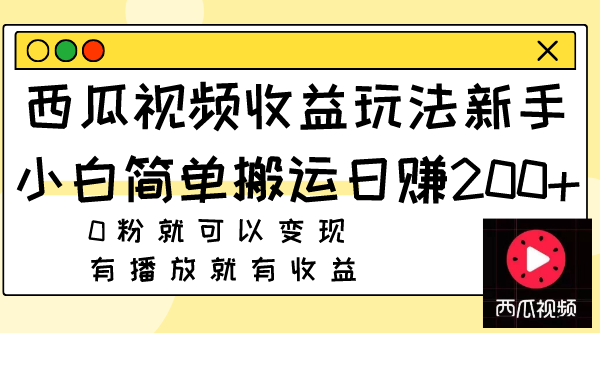 (7909期)西瓜视频收益玩法,新手小白简单搬运日赚200+0粉就可以变现 有播放就有收益-恒创联盟资源网