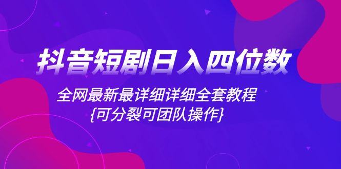 (8027期)抖音短剧日入四位数,全网最新最详细详细全套教程{可分裂可团队操作}-恒创联盟资源网