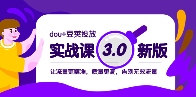 （8146期）dou+豆荚投放实战课3.0新版，让流量更精准，质量更高，告别无效流量-恒创联盟资源网