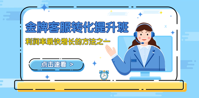 (8233期)金牌客服-转化提升班,利润率最快增长的方法之一(9节课)-恒创联盟资源网