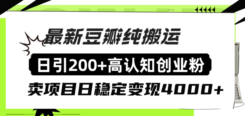 （8249期）豆瓣纯搬运日引200+高认知创业粉“割韭菜日稳定变现4000+收益！”-恒创联盟资源网