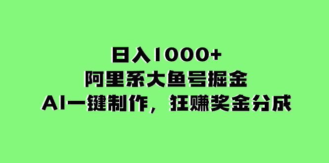 (8262期)日入1000+的阿里系大鱼号掘金,AI一键制作,狂赚奖金分成-恒创联盟资源网