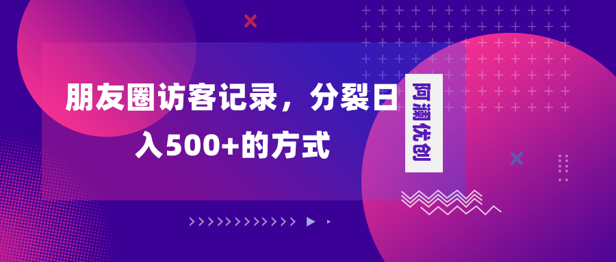 (8301期)朋友圈访客记录,分裂日入500+,变现加分裂-恒创联盟资源网