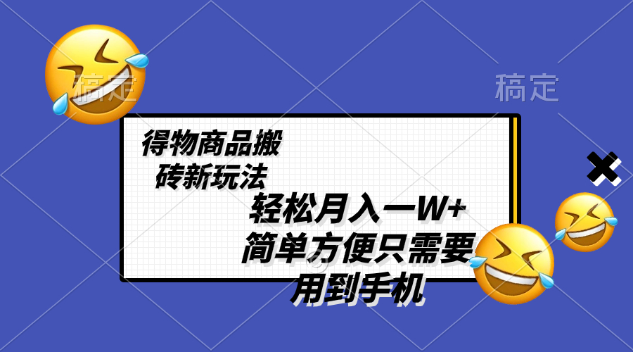 （8360期）轻松月入一W+，得物商品搬砖新玩法，简单方便 一部手机即可 不需要剪辑制作-恒创联盟资源网