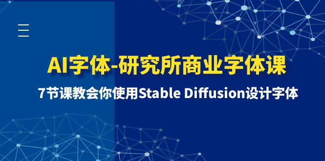 （8370期）AI字体-研究所商业字体课-第1期：7节课教会你使用Stable Diffusion设计字体-恒创联盟资源网