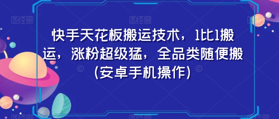 快手天花板搬运技术,1比1搬运,涨粉超级猛,全品类随便搬(安卓手机操作)-恒创联盟资源网