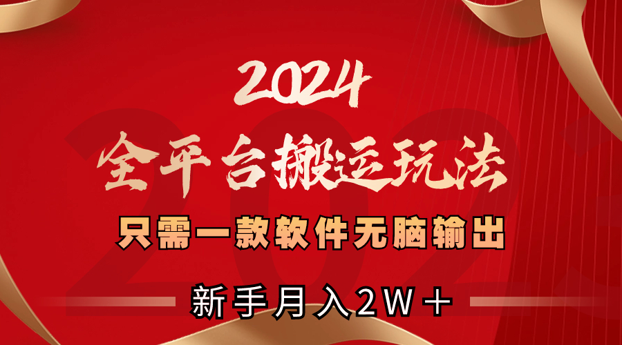 （8482期）2024全平台搬运玩法，只需一款软件，无脑输出，新手也能月入2W＋-恒创联盟资源网
