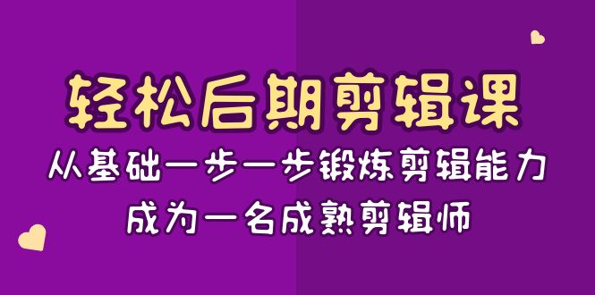 （8501期）轻松后期-剪辑课：从基础一步一步锻炼剪辑能力，成为一名成熟剪辑师-15节课-恒创联盟资源网