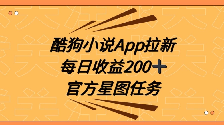 酷狗小说APP拉新，接抖音星图任务，保姆式教学每日收益200+【揭秘】-恒创联盟资源网