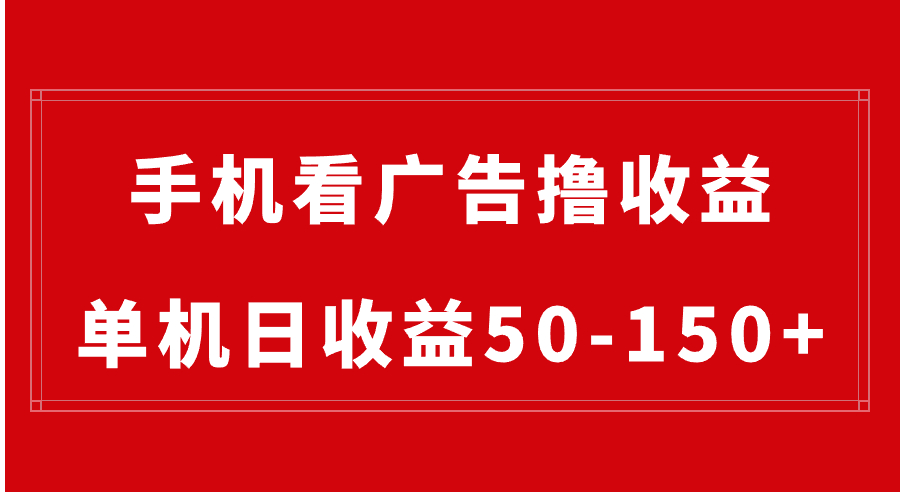 （8572期）手机简单看广告撸收益，单机日收益50-150+，有手机就能做，可批量放大-恒创联盟资源网