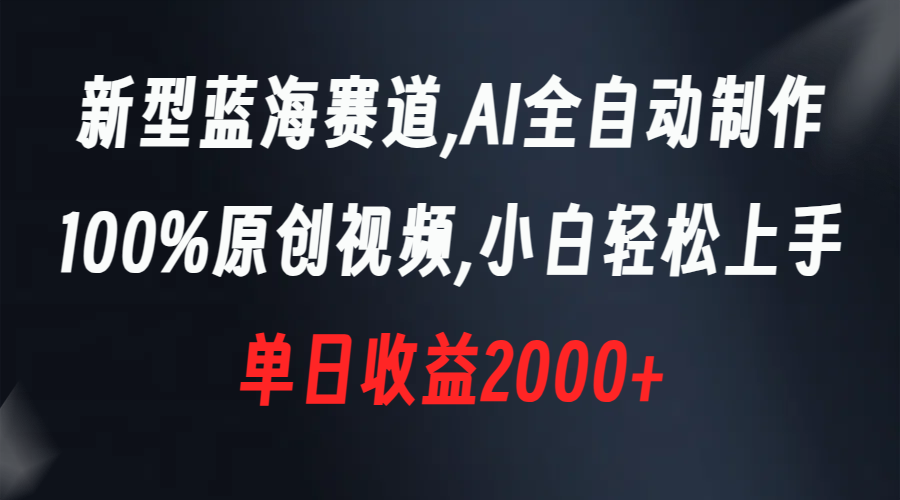 （8560期）新型蓝海赛道，AI全自动制作，100%原创视频，小白轻松上手，单日收益2000+-恒创联盟资源网