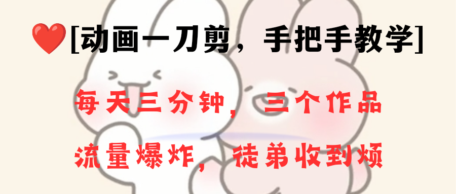 （8567期）动画一刀剪项目，一分钟一条原创，流量爆炸，一个月收徒28个，小白轻松上手-恒创联盟资源网