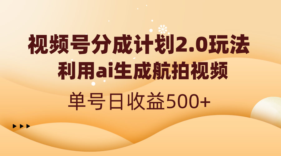 （8591期）视频号分成计划2.0，利用ai生成航拍视频，单号日收益500+-恒创联盟资源网