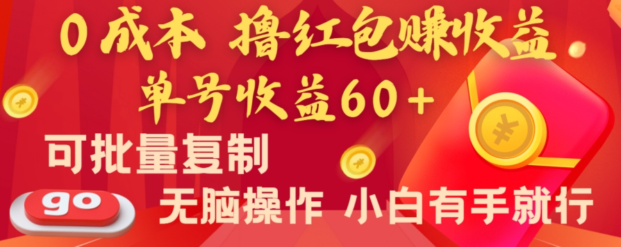 全新平台,0成本撸红包赚收益,单号收益60+,可批量复制,无脑操作,小白有手就行-恒创联盟资源网